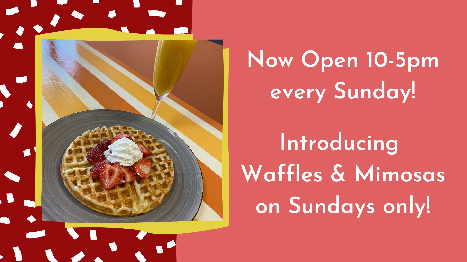 Waffles and Mimosas on Sundays!
